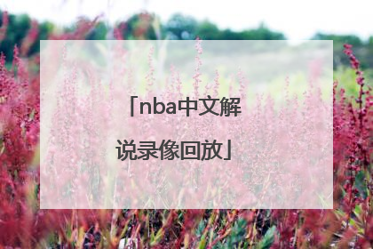 「nba中文解说录像回放」今日nba比赛录像回放录像中文CC